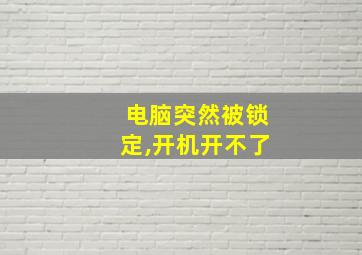 电脑突然被锁定,开机开不了