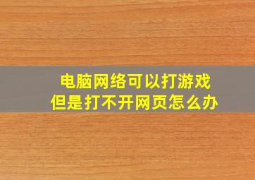 电脑网络可以打游戏但是打不开网页怎么办