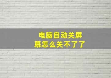 电脑自动关屏幕怎么关不了了