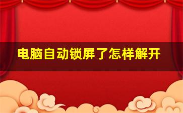 电脑自动锁屏了怎样解开