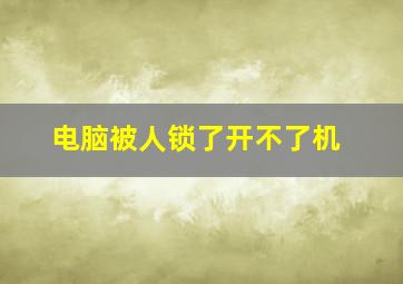 电脑被人锁了开不了机