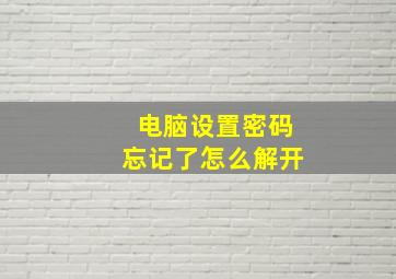 电脑设置密码忘记了怎么解开