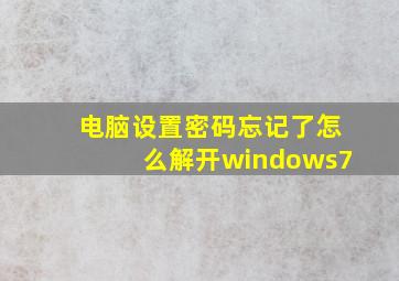 电脑设置密码忘记了怎么解开windows7