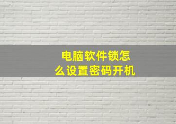 电脑软件锁怎么设置密码开机