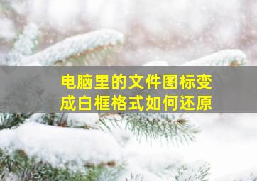 电脑里的文件图标变成白框格式如何还原