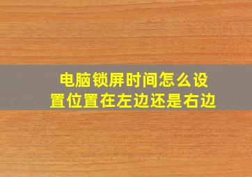 电脑锁屏时间怎么设置位置在左边还是右边