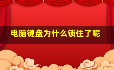 电脑键盘为什么锁住了呢