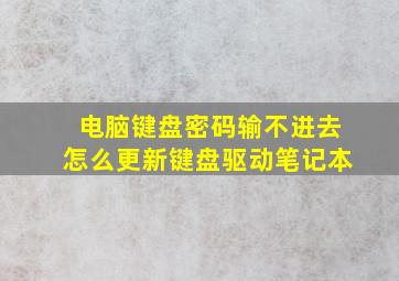 电脑键盘密码输不进去怎么更新键盘驱动笔记本