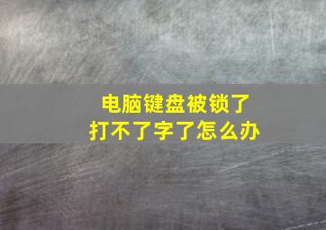 电脑键盘被锁了打不了字了怎么办