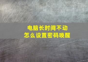 电脑长时间不动怎么设置密码唤醒