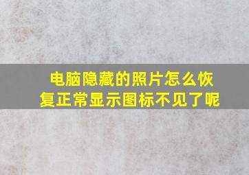 电脑隐藏的照片怎么恢复正常显示图标不见了呢