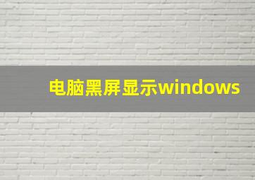 电脑黑屏显示windows