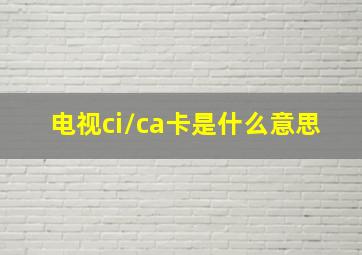 电视ci/ca卡是什么意思