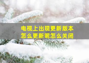 电视上出现更新版本怎么更新呢怎么关闭