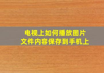 电视上如何播放图片文件内容保存到手机上