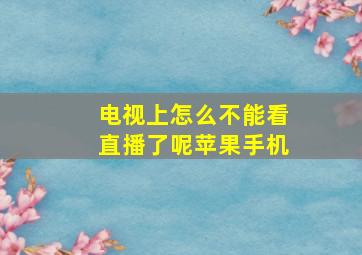 电视上怎么不能看直播了呢苹果手机