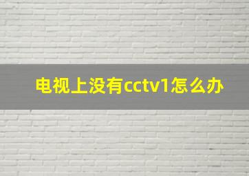 电视上没有cctv1怎么办