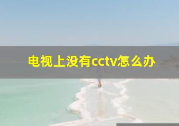 电视上没有cctv怎么办