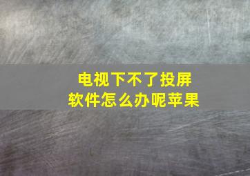 电视下不了投屏软件怎么办呢苹果