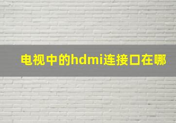 电视中的hdmi连接口在哪