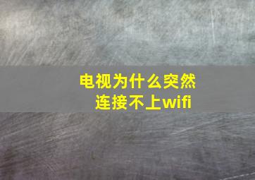 电视为什么突然连接不上wifi