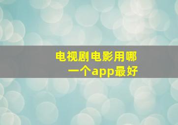 电视剧电影用哪一个app最好