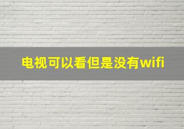 电视可以看但是没有wifi