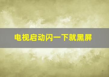 电视启动闪一下就黑屏