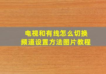 电视和有线怎么切换频道设置方法图片教程