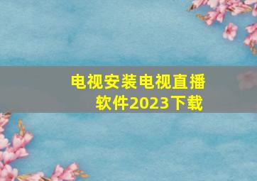 电视安装电视直播软件2023下载