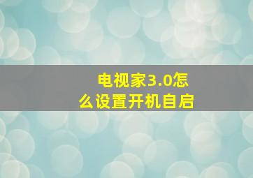 电视家3.0怎么设置开机自启