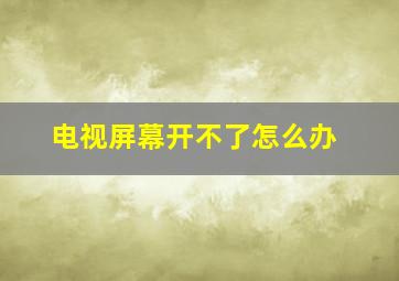 电视屏幕开不了怎么办