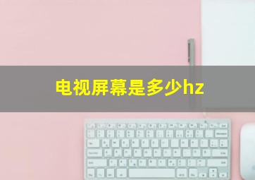 电视屏幕是多少hz