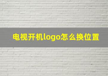 电视开机logo怎么换位置