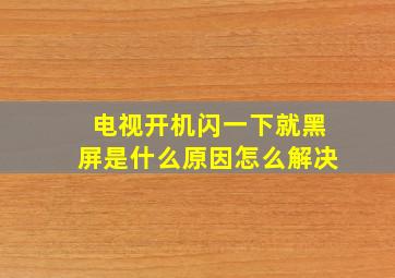 电视开机闪一下就黑屏是什么原因怎么解决