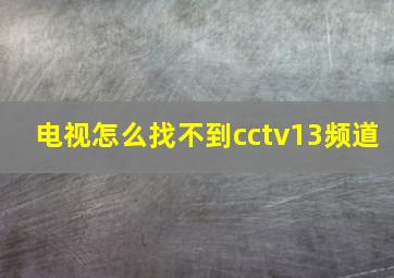 电视怎么找不到cctv13频道