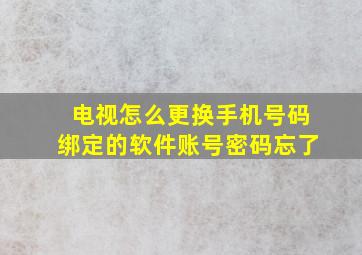 电视怎么更换手机号码绑定的软件账号密码忘了