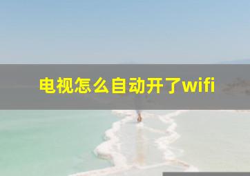 电视怎么自动开了wifi