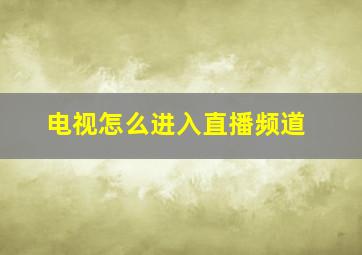 电视怎么进入直播频道