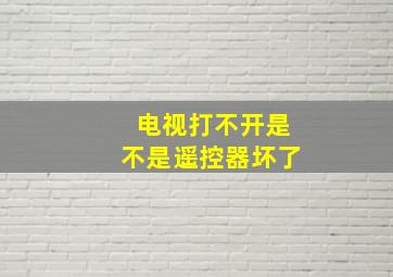 电视打不开是不是遥控器坏了