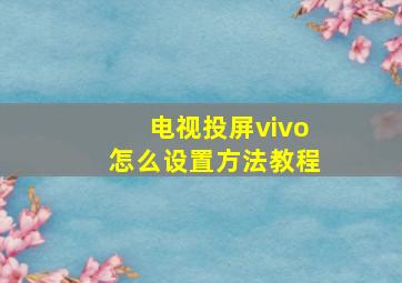 电视投屏vivo怎么设置方法教程