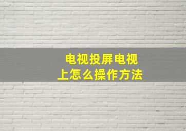 电视投屏电视上怎么操作方法