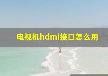 电视机hdmi接口怎么用