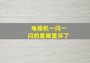 电视机一闪一闪的是哪里坏了