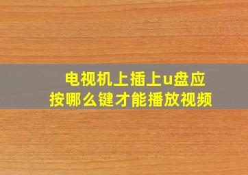 电视机上插上u盘应按哪么键才能播放视频