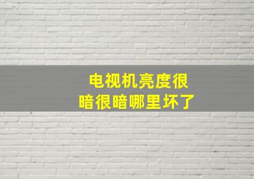 电视机亮度很暗很暗哪里坏了