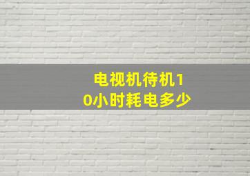 电视机待机10小时耗电多少