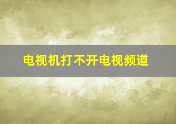 电视机打不开电视频道