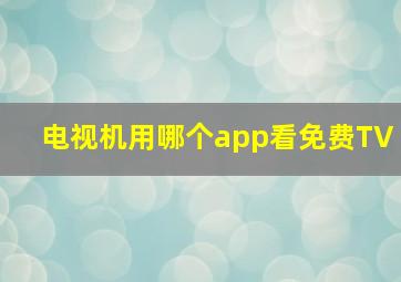 电视机用哪个app看免费TV