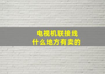 电视机联接线什么地方有卖的